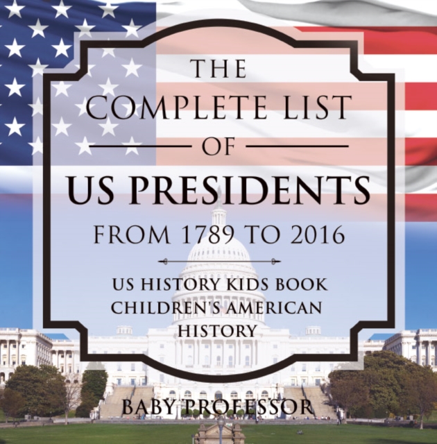 The Complete List of US Presidents from 1789 to 2016 - US History Kids Book | Children's American History, EPUB eBook
