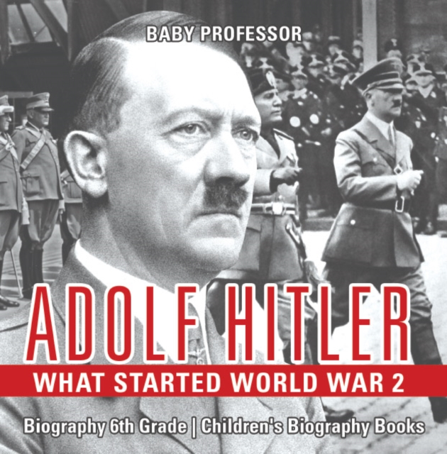 Adolf Hitler - What Started World War 2 - Biography 6th Grade | Children's Biography Books, EPUB eBook