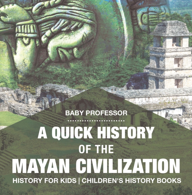 A Quick History of the Mayan Civilization - History for Kids | Children's History Books, PDF eBook