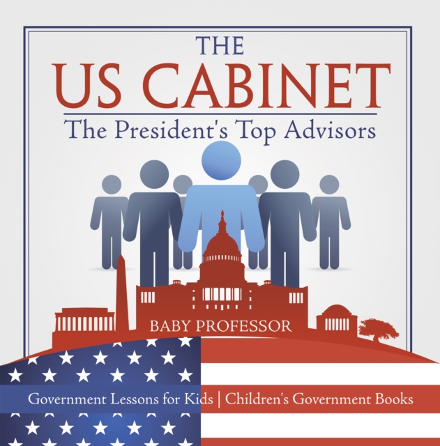 The US Cabinet : The President's Top Advisors - Government Lessons for Kids | Children's Government Books, PDF eBook
