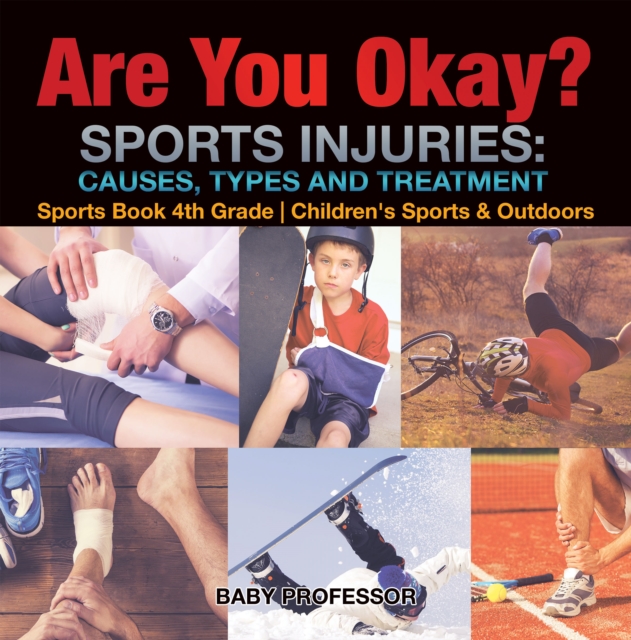 Are You Okay? Sports Injuries: Causes, Types and Treatment - Sports Book 4th Grade | Children's Sports & Outdoors, PDF eBook