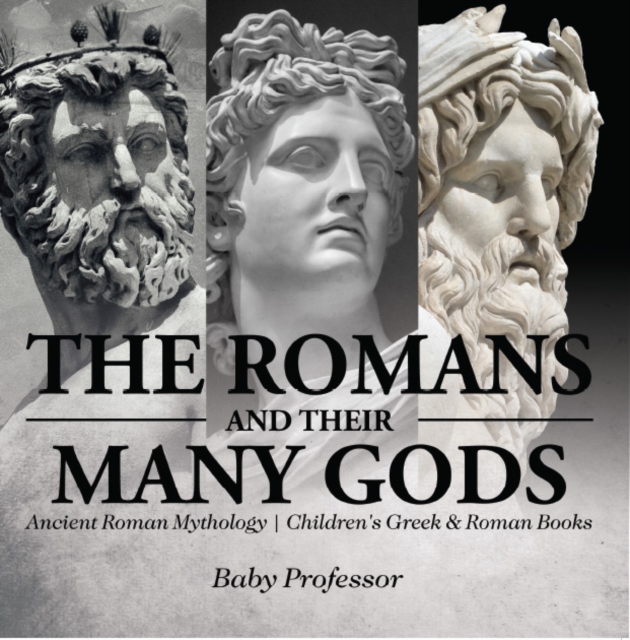 The Romans and Their Many Gods - Ancient Roman Mythology | Children's Greek & Roman Books, PDF eBook