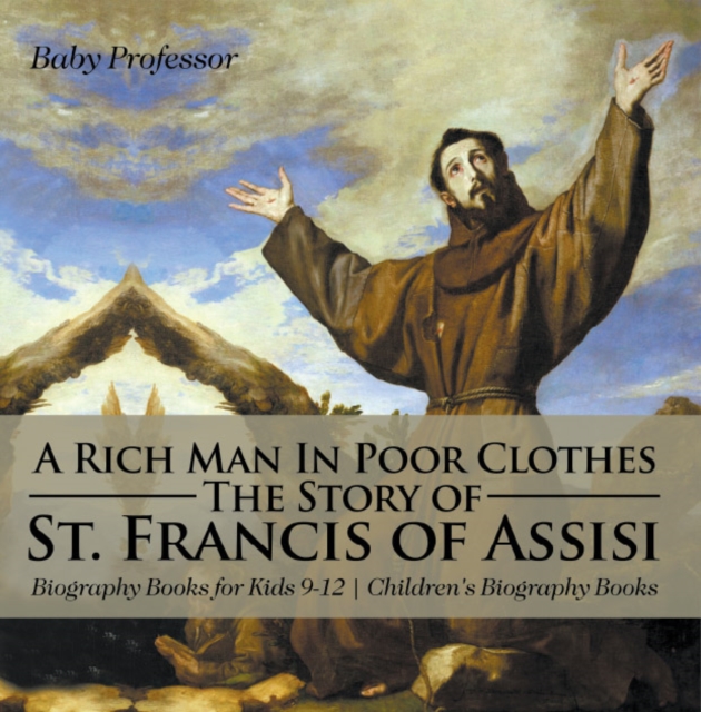 A Rich Man In Poor Clothes: The Story of St. Francis of Assisi - Biography Books for Kids 9-12 | Children's Biography Books, PDF eBook
