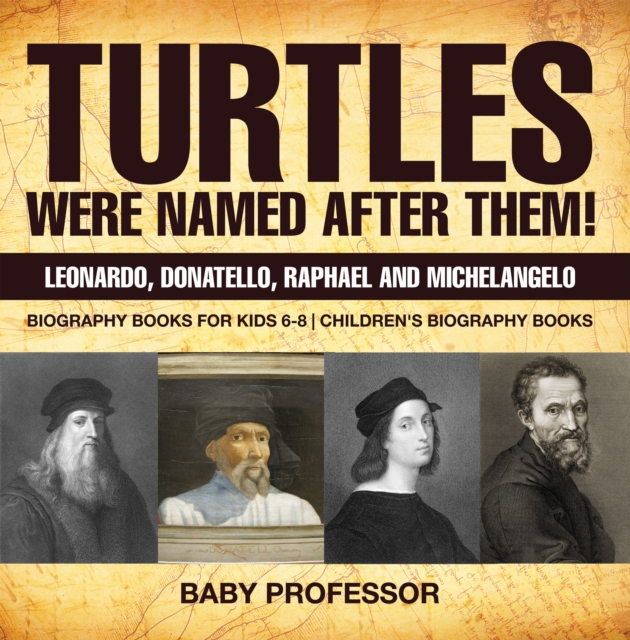 Turtles Were Named After Them! Leonardo, Donatello, Raphael and Michelangelo - Biography Books for Kids 6-8 | Children's Biography Books, PDF eBook