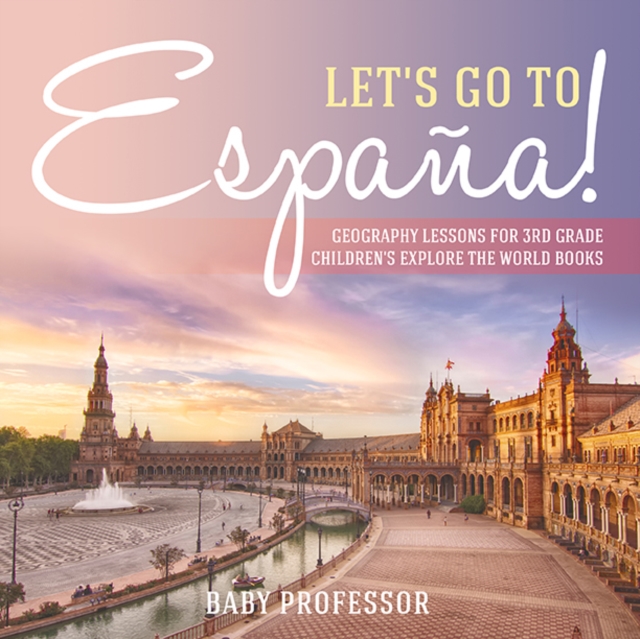 Let's Go to Espana! Geography Lessons for 3rd Grade | Children's Explore the World Books, EPUB eBook