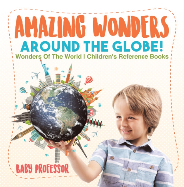 Amazing Wonders Around The Globe! | Wonders Of The World | Children's Reference Books, PDF eBook