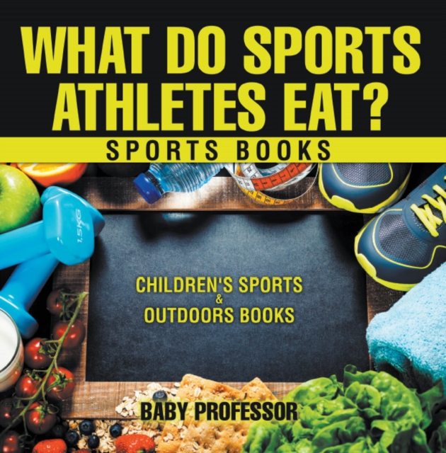 What Do Sports Athletes Eat? - Sports Books | Children's Sports & Outdoors Books, PDF eBook