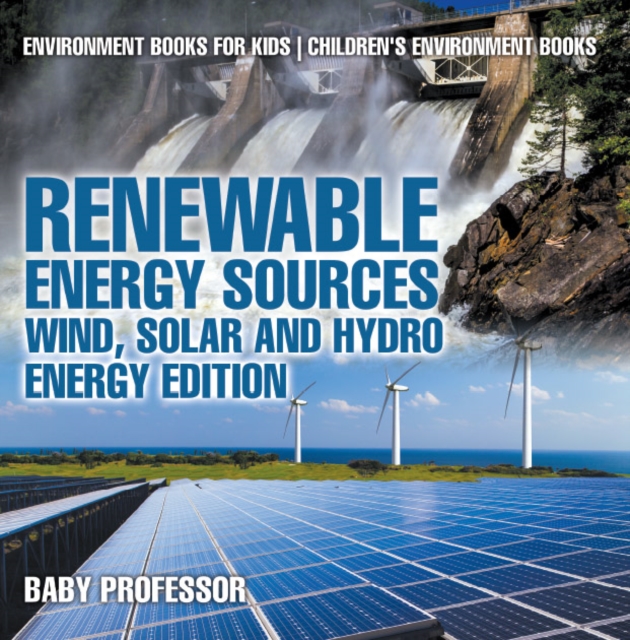 Renewable Energy Sources - Wind, Solar and Hydro Energy Edition : Environment Books for Kids | Children's Environment Books, PDF eBook