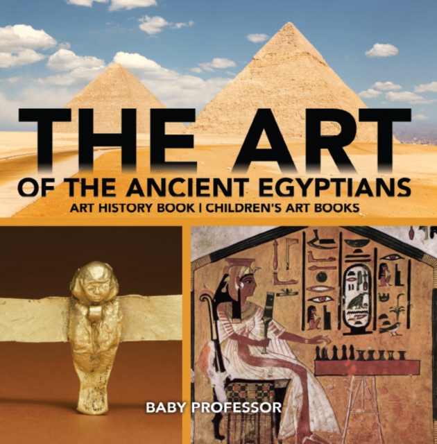 The Art of The Ancient Egyptians - Art History Book | Children's Art Books, PDF eBook
