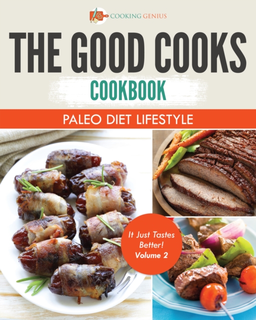 The Good Cooks Cookbook: Paleo Diet Lifestyle - It Just Tastes Better! Volume 2, EPUB eBook