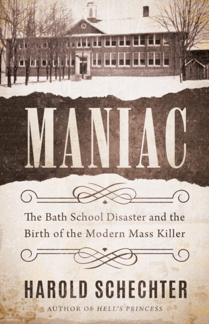 Maniac : The Bath School Disaster and the Birth of the Modern Mass Killer, Hardback Book