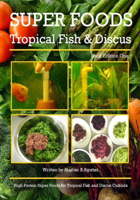 Super Foods Tropical Fish and Discus : High Protein Super Foods For Tropical Fish and Discus Cichlids, EPUB eBook