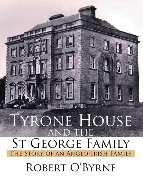 Tyrone House and the St George Family : The Story of an Anglo-Irish Family, EPUB eBook