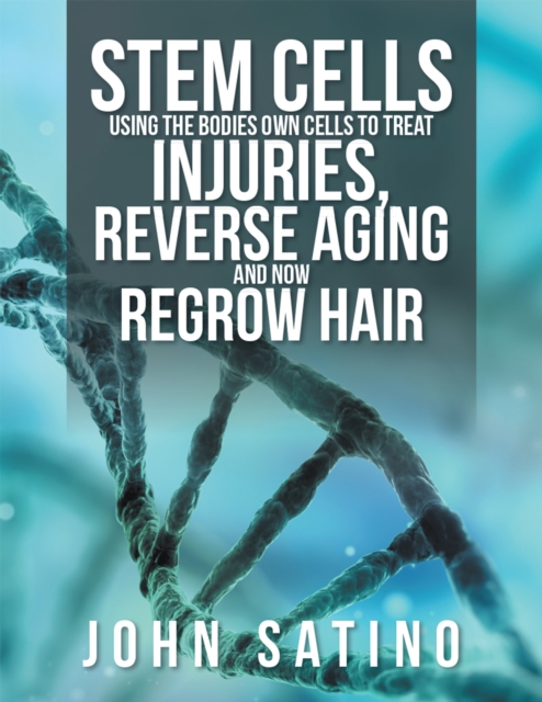 Stem Cells Using the Bodies Own Cells to Treat Injuries, Reverse Aging and Now Regrow Hair, EPUB eBook