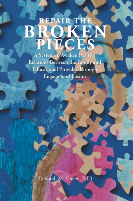 Repair the Broken Pieces : A System to Awaken Positive Relations Between the Family and Educational Provider Through Engagement Fusion, EPUB eBook