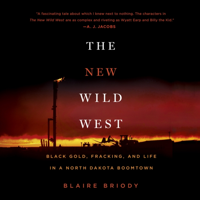 The New Wild West : Black Gold, Fracking, and Life in a North Dakota Boomtown, eAudiobook MP3 eaudioBook
