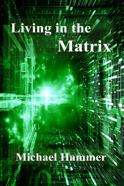 Living in the Matrix : Understanding and Freeing Yourself from the Clutches of the Matrix, EPUB eBook