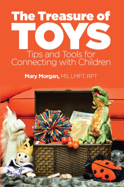 The Treasure of Toys : Tips and Tools for Connecting With Children, EPUB eBook