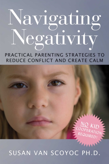 Navigating Negativity : Practical Parenting Strategies to Reduce Conflict and Create Calm, EPUB eBook