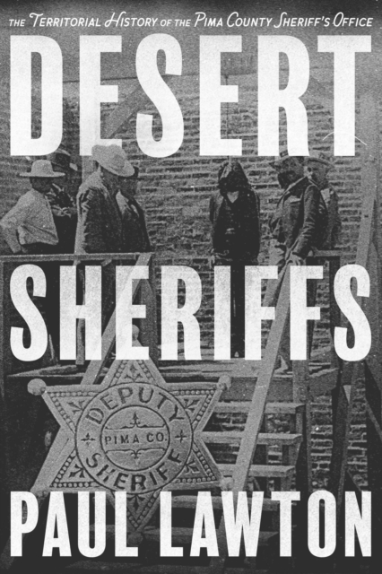 Desert Sheriffs : The Territorial History of the Pima County Sheriff's Office, EPUB eBook