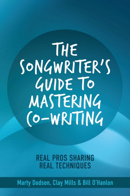 The Songwriter's Guide to Mastering Co-Writing : Real Pros Sharing Real Techniques, EPUB eBook