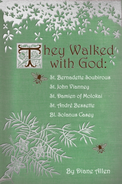 They Walked with God : St. Bernadette Soubirous, St. John Vianney, St. Damien of Molokai, St. Andre Bessette, Bl. Solanus Casey, EPUB eBook