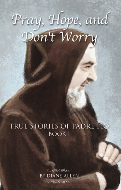 Pray, Hope, and Don't Worry: True Stories of Padre Pio Book I, EPUB eBook