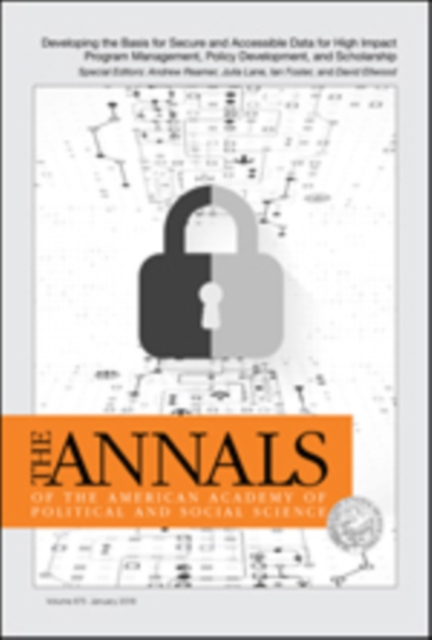 The ANNALS of the American Academy of Political and Social Science : Developing the Basis for Secure and Accessible Data for High Impact Program Management, Policy Development, and Scholarship, Paperback / softback Book