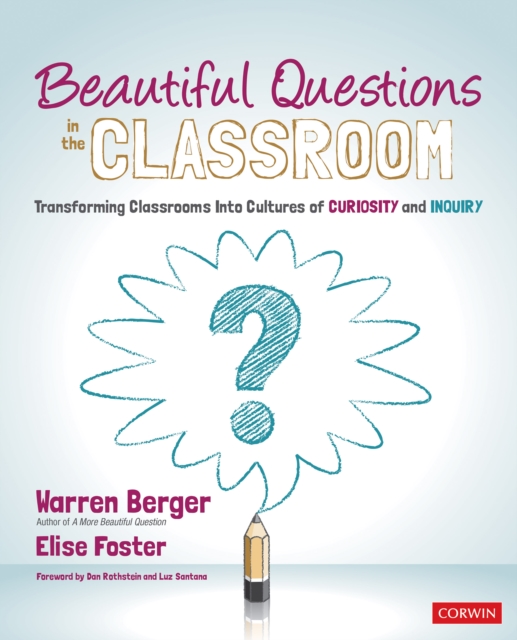 Beautiful Questions in the Classroom : Transforming Classrooms Into Cultures of Curiosity and Inquiry, EPUB eBook