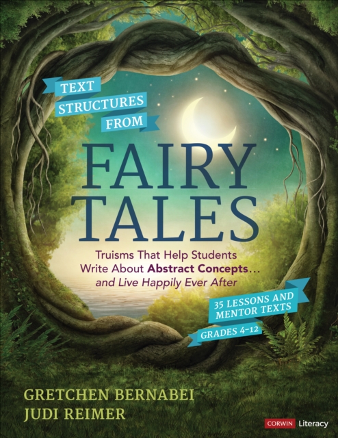 Text Structures From Fairy Tales : Truisms That Help Students Write About Abstract Concepts . . . and Live Happily Ever After, Grades 4-12, PDF eBook