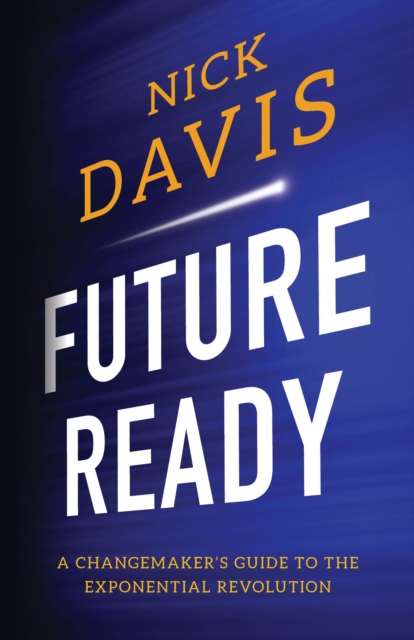 Future Ready : A Changemaker's Guide to the Exponential Revolution, EPUB eBook