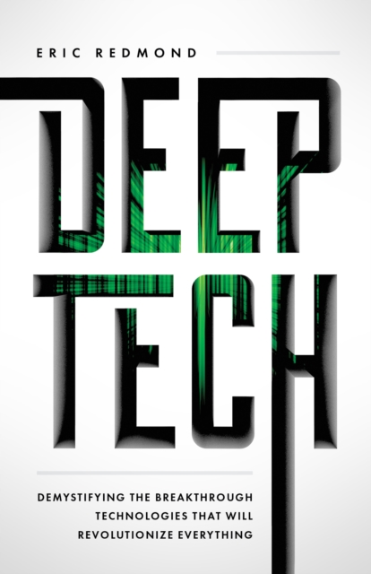 Deep Tech : Demystifying the Breakthrough Technologies That Will Revolutionize Everythi, EPUB eBook