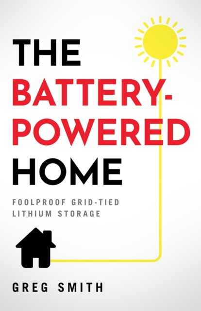 The Battery-Powered Home : Foolproof Grid-Tied Lithium Storage, EPUB eBook