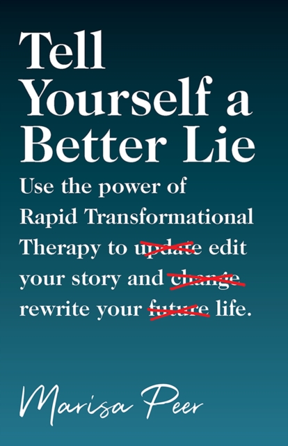 Tell Yourself a Better Lie : Use the power of Rapid Transformational Therapy to edit your story and rewr, EPUB eBook