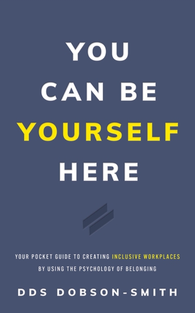 You Can Be Yourself Here : Your Pocket Guide to Creating Inclusive Workplaces by Using the Psychology, EPUB eBook