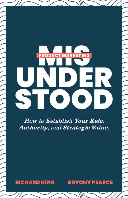 Product Marketing Misunderstood : How to Establish Your Role, Authority, and Strategic Value, EPUB eBook