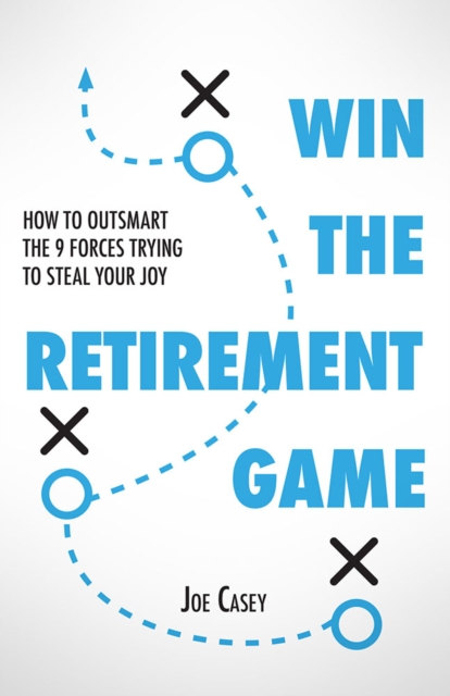 Win the Retirement Game : How to Outsmart the 9 Forces Trying to Steal Your Joy, EPUB eBook