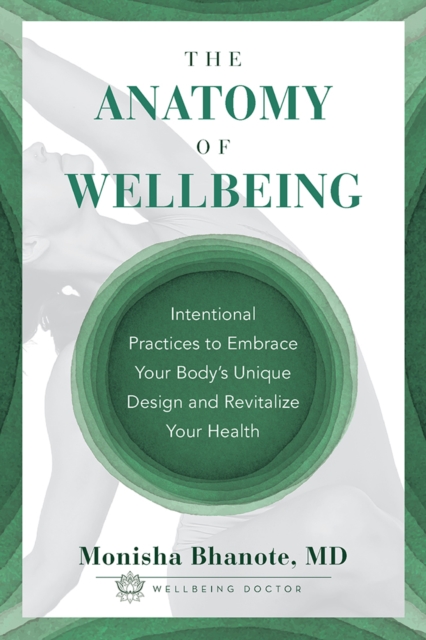 The Anatomy of Wellbeing : Intentional Practices to Embrace Your Body's Unique Design and Revitalize Y, EPUB eBook