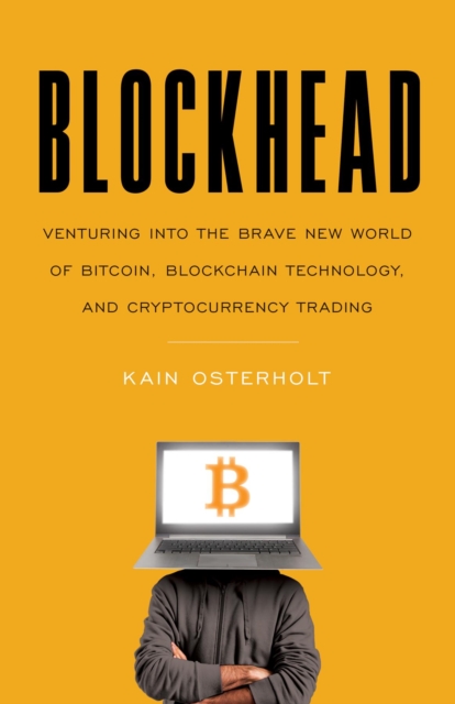 Blockhead : Venturing into the Brave New World of Bitcoin, Blockchain Technology, and Cryptocurrency Trading, EPUB eBook