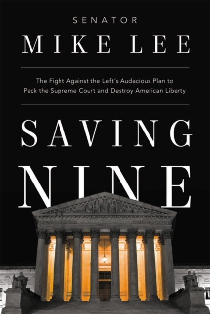 Saving Nine : The Fight Against the Left’s Audacious Plan to Pack the Supreme Court and Destroy American Liberty, Hardback Book