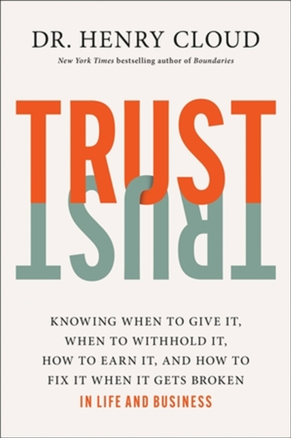 Trust : Knowing When to Give It, When to Withhold It, How to Earn It, and How to Fix It When It Gets Broken, Hardback Book