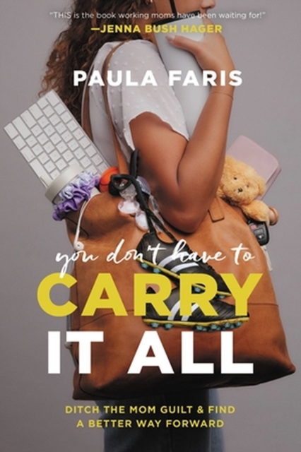 You Don't Have to Carry It All : Ditch the Mom Guilt and Find a Better Way Forward, Hardback Book