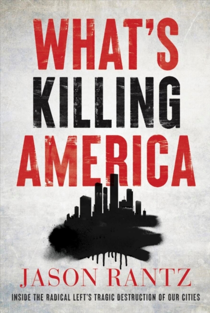 What’s Killing America : Inside the Radical Left's Tragic Destruction of Our Cities, Paperback / softback Book
