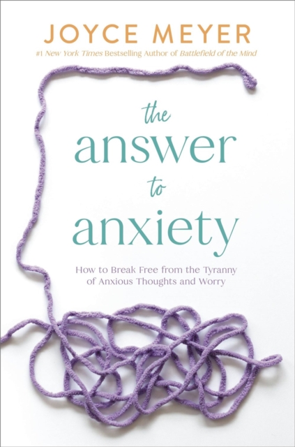 The Answer to Anxiety : How to Break Free from the Tyranny of Anxious Thoughts and Worry, Paperback / softback Book