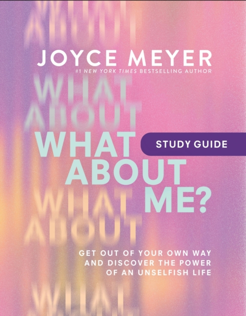 What About Me? Study Guide : Get Out of Your Own Way and Discover the Power of an Unselfish Life, Paperback / softback Book