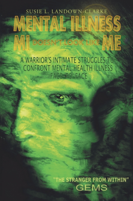 Mental Illness Mi Doesn'T Look Like Me : A Warrior's Intimate Struggle to Confront Mental Health Illness Face-To-Face, EPUB eBook