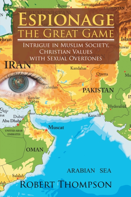 Espionage-The Great Game : Intrigue in Muslim Society, Christian Values with Sexual Overtones, EPUB eBook