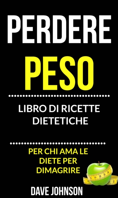 Perdere peso: libro di ricette dietetiche (per chi ama le diete per dimagrire), EPUB eBook