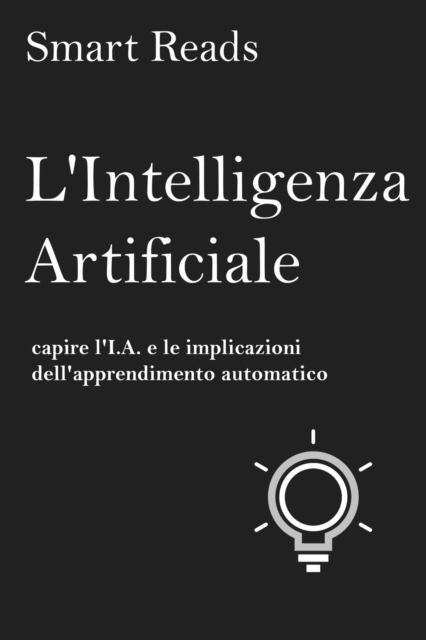L'Intelligenza Artificiale: capire l'I.A. e le implicazioni dell'apprendimento automatico, EPUB eBook