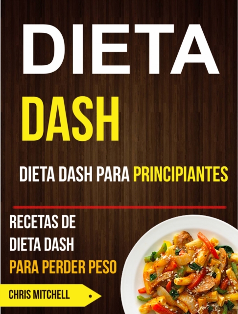 Dieta Dash: Dieta Dash para Principiantes: Recetas de Dieta Dash para Perder Peso, EPUB eBook